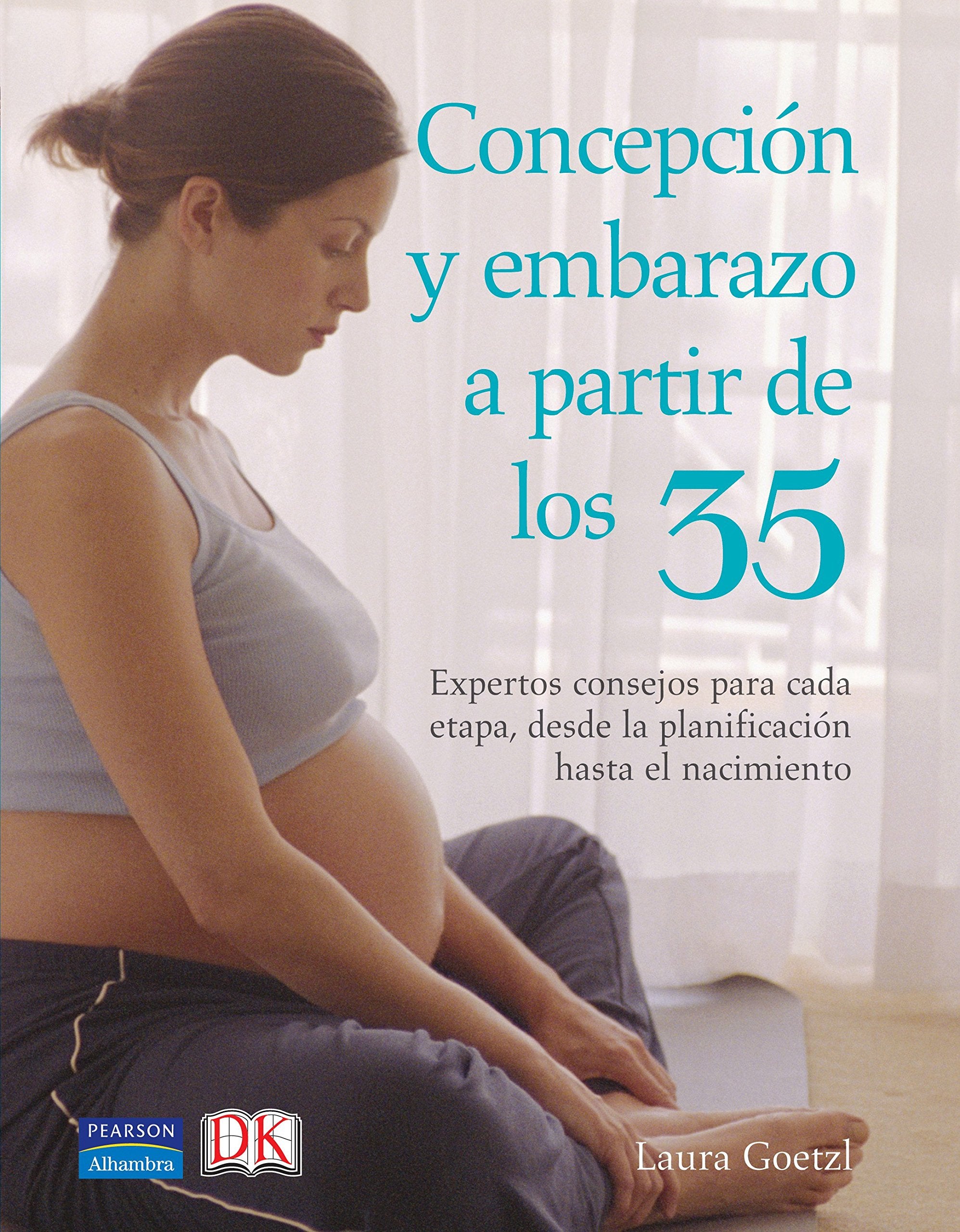 Concepción y embarazo a partir de los 35 : expertos consejos para cada etapa, desde la planificación hasta el nacimiento (Fuera de colección Out of series) Medicine