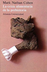 La crisis alimentaria de la prehistoria: La superpoblación y los orígenes de la agricultura: La Superpoblacion Y Los Origenes De La Agricultura (Alianza Universidad (Au)) Politics & History