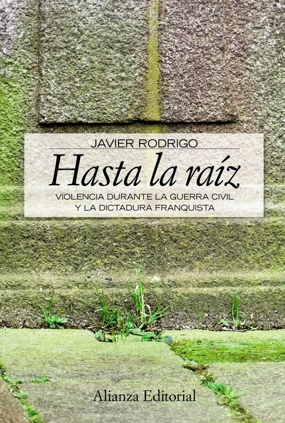 Hasta la raiz : violencia durante la guerra civil y la dictadura franquista (Alianza Ensayo) Social Sciences