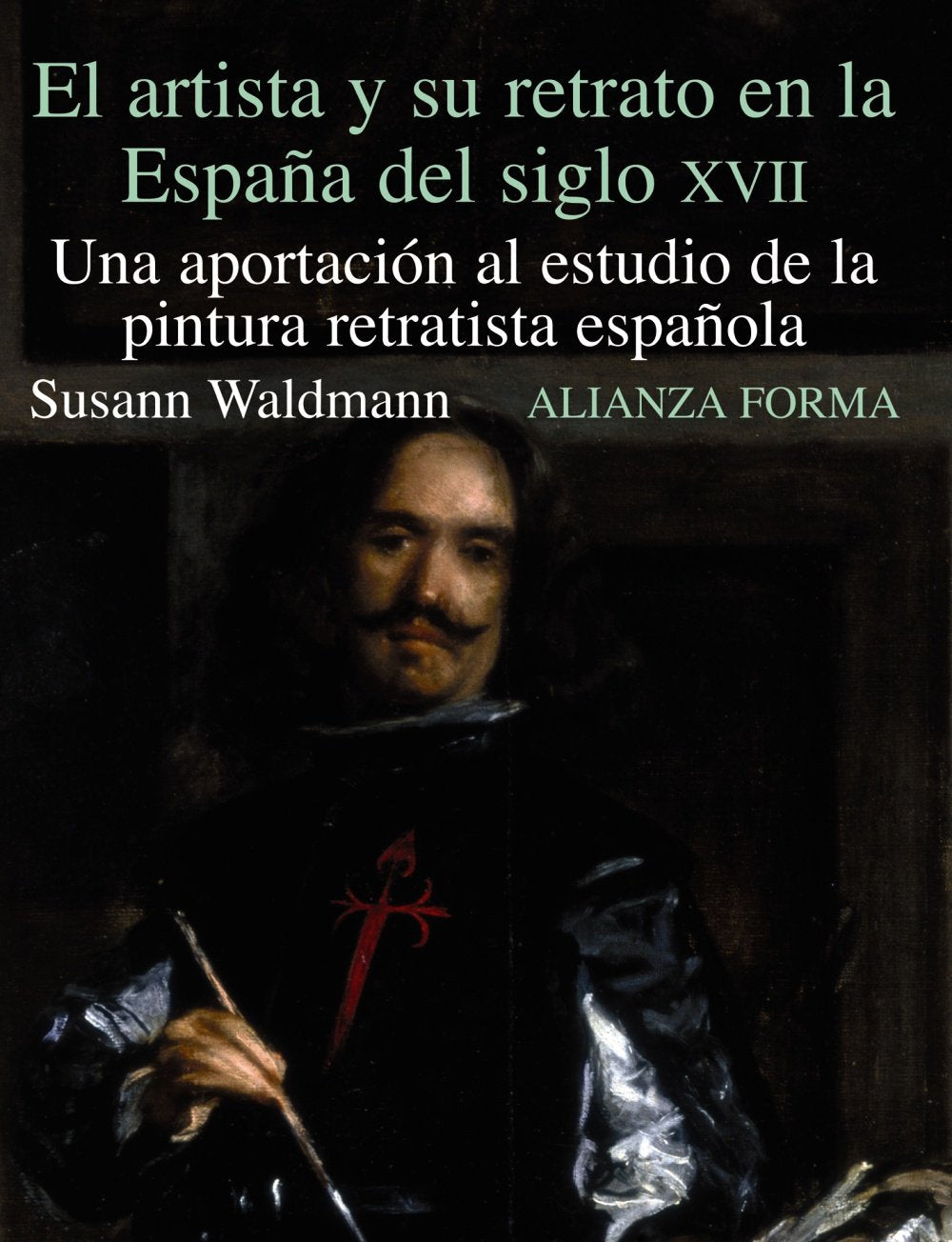 El artista y su retrato en la España del siglo XVII : una aportación al estudio de la pintura retratista española (Alianza forma (AF)) Film, Art & Culture