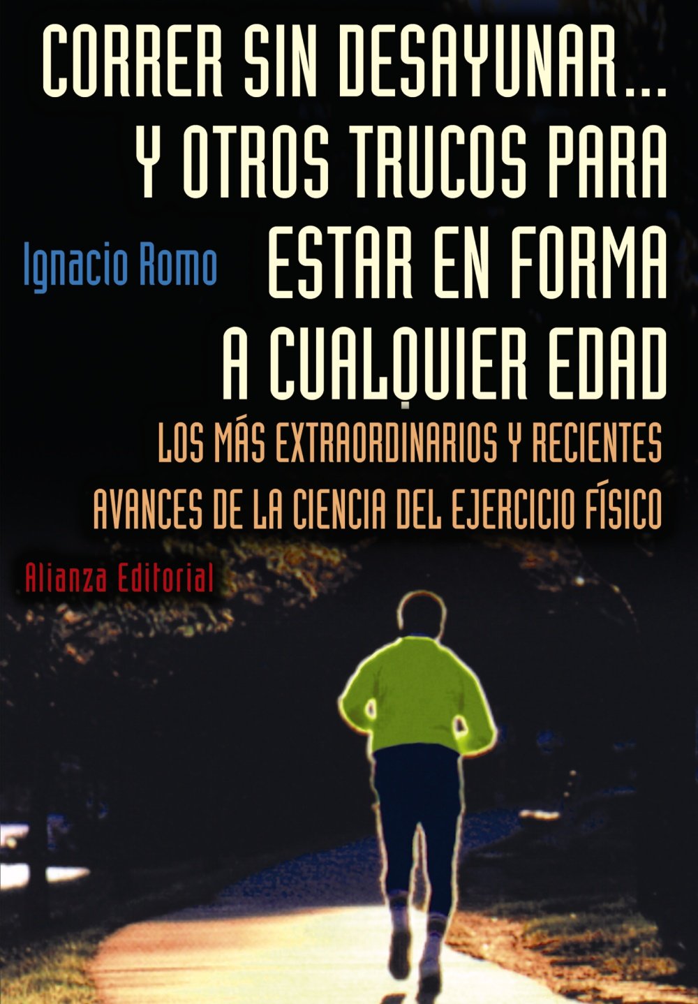 Correr Sin Desayunar Y Otros Trucos Para Estar En Forma a Cualquier Edad / Run Without Breakfast and Other Tips to Be Fit at All Ages: Los Mas ... Recent Science Advances of Physical Exercise book