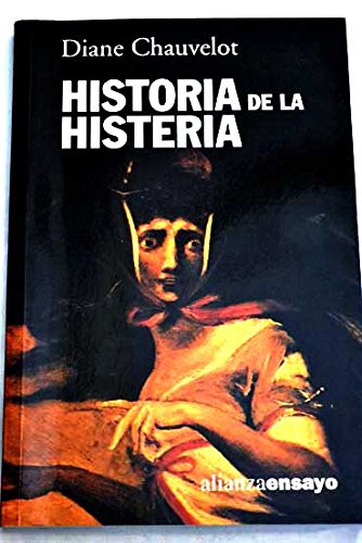 Historia de la histeria / Hysteria History: Sexo Y Violencia En Lo Inconsciente (Alianza Ensayo, 3492016, Band 3492016) Medicine