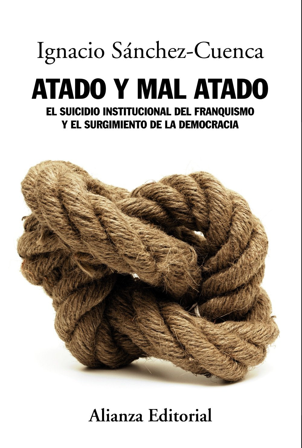 Atado y mal atado/ Tied and poorly tied: El suicidio institucional del franquismo y el surgimiento de la democracia/ The Institutional Suicide of Francoism and the Emergence of Democracy book