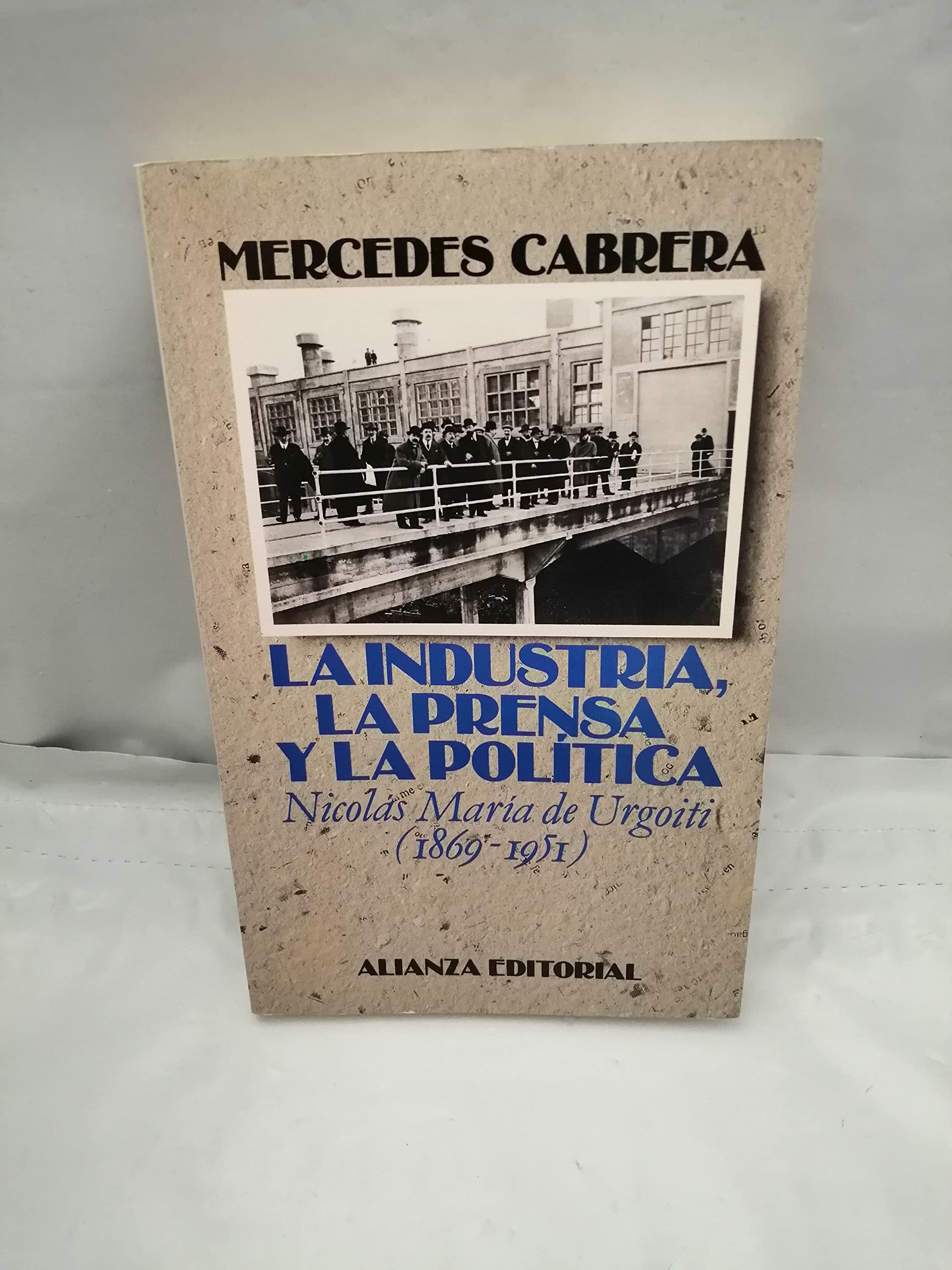 La industria, la prensa y la politica/ The Industry, The Press and the Politics: Nicolas Maria De Urgoiti 1869-1951 book