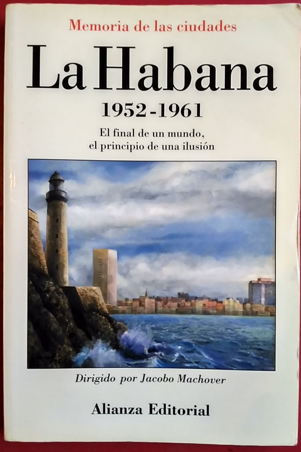 La Habana, 1952-1961 : el final de un mundo, el principio de una ilusión: El Final De Un Mundo, El Principio De Una Ilusion Social Sciences