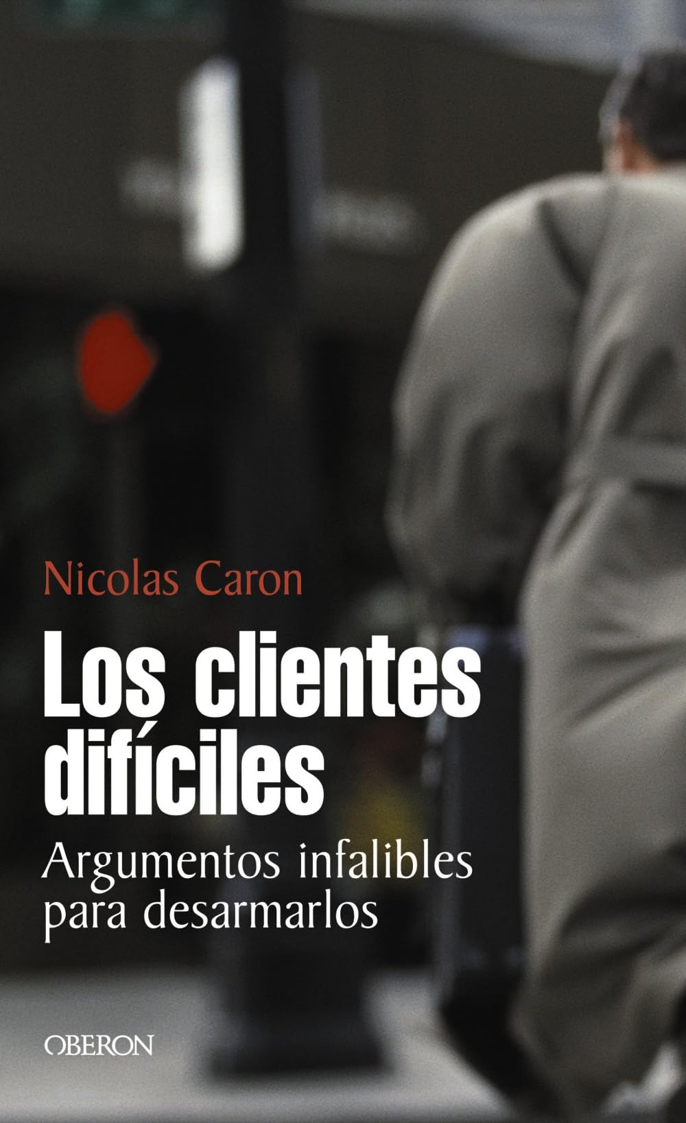 Los Clientes Dificiles: Argumentos Infalibles Para Desarmarlos book