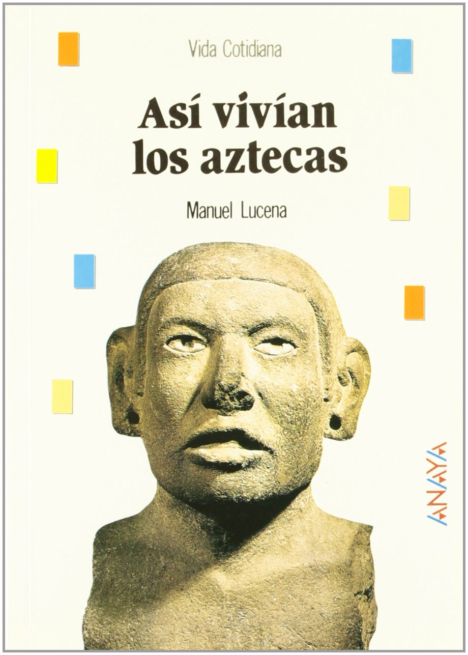 Asi vivian los aztecas/ That's how the Aztecs lived Politics & History