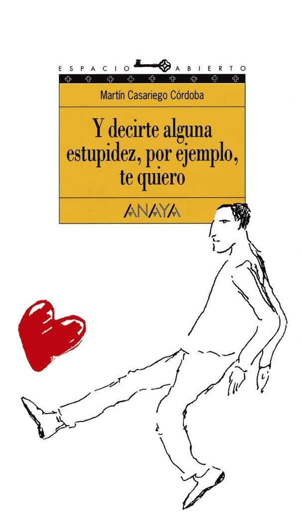 Y decirte alguna estupidez, por ejemplo, te quiero (LITERATURA JUVENIL - Espacio Abierto) Social Sciences
