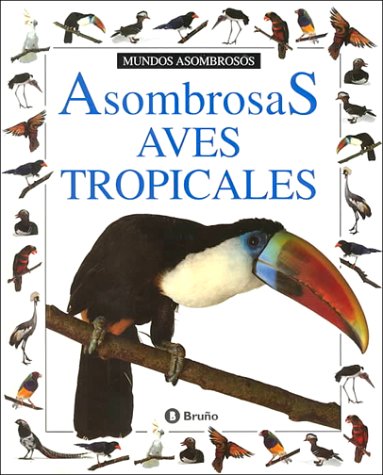 Asombrosas Aves Tropicales/Amazing Tropical Birds (Coleccion "Mundos Asombrosos"/Eyewitness Junior Series) book