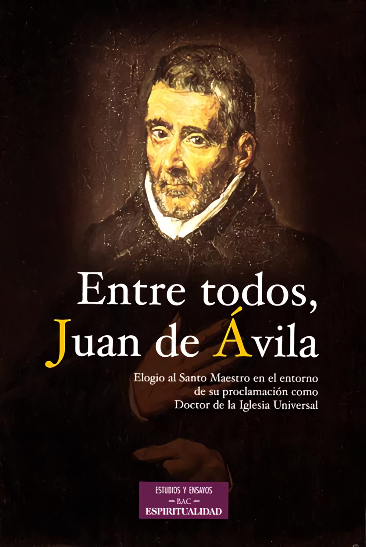 Entre todos, Juan de Ávila : elogio del Santo Maestro en el entorno de su proclamación como Doctor de la Iglesia Universal Social Sciences