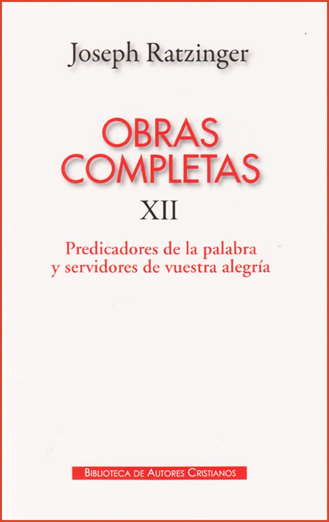 Obras completas de Joseph Ratzinger. XII: Predicadores de la Palabra y servidores de vuestra alegría: teología y espiritualidad del sacramento del orden book