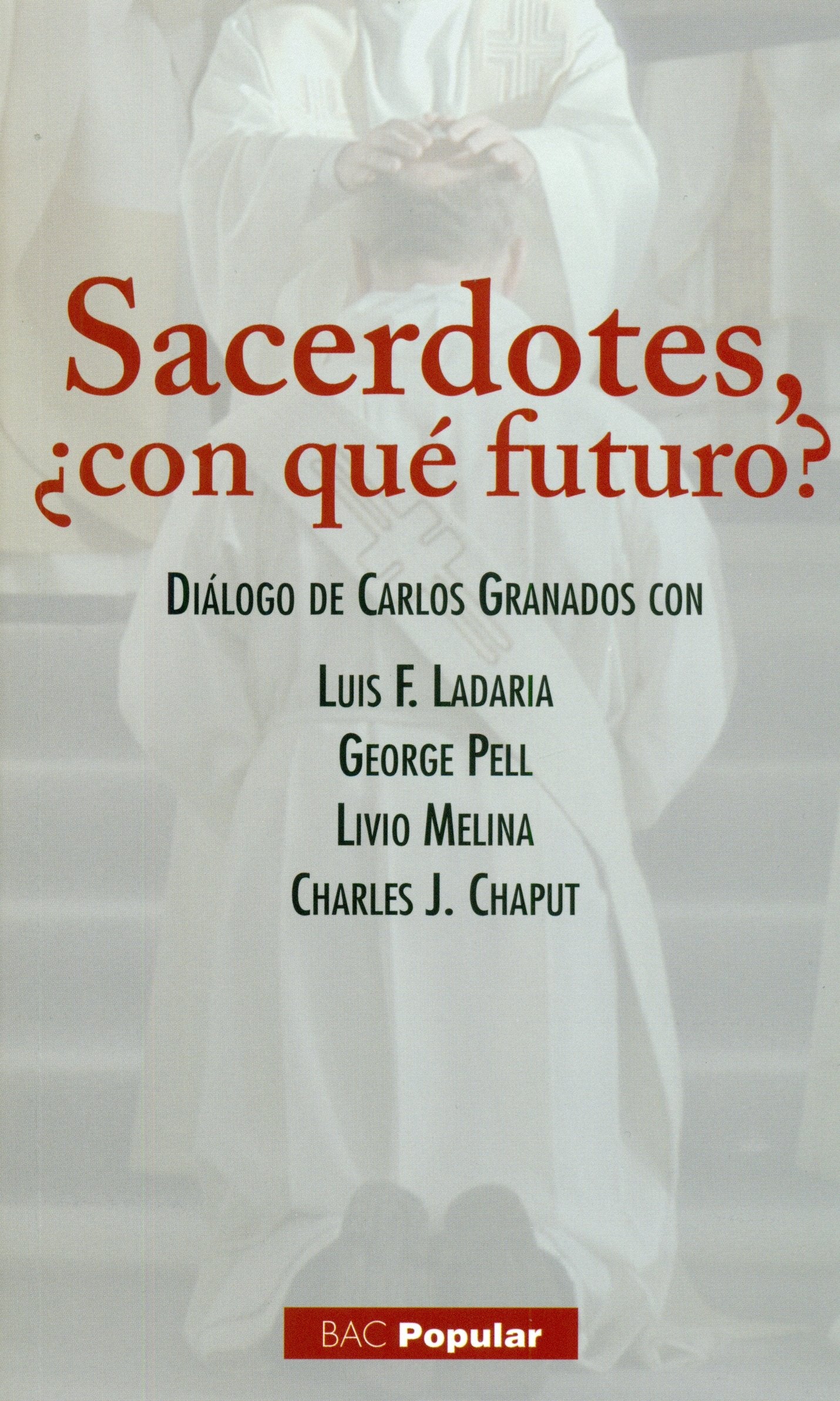 Sacerdotes ¿con qué futuro?: Diálogo de Carlos Granados con Luis F. Ladaria, George Pell, Livio Melina, Charles J. Chaput book
