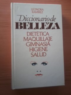 Diccionario de belleza: dietética, maquillaje, gimnasia, higiene, salud Books