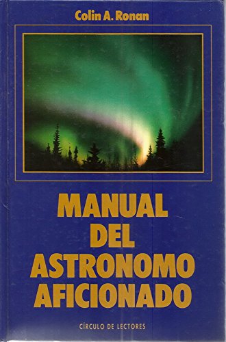 Manual del astrónomo aficionado: todo lo que podemos buscar en la inmensidad del cielo durante el día y la noche Books