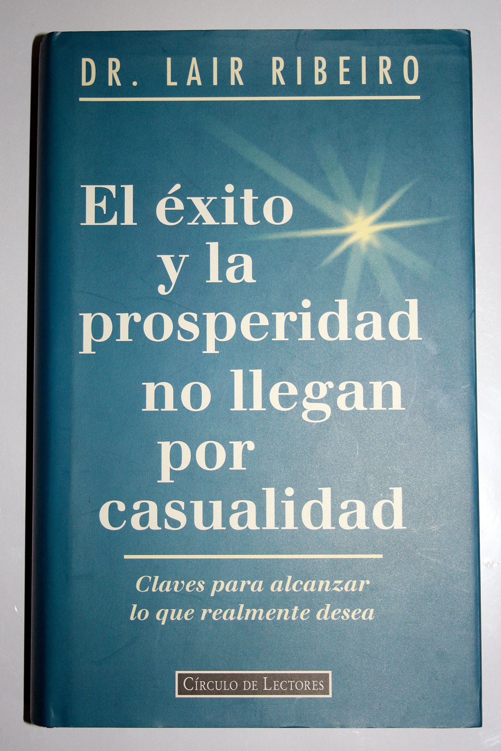 El éxito y la prosperidad no llegan por casualidad: claves para alcanzar lo que realmente desea Books