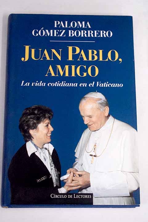 Juan Pablo, amigo : la vida cotidiana en el Vaticano Gómez Borrero, Paloma Books