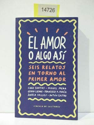 EL AMOR O ALGO ASÍ : SEIS RELATOS EN TORNO AL PRIMER AMOR book