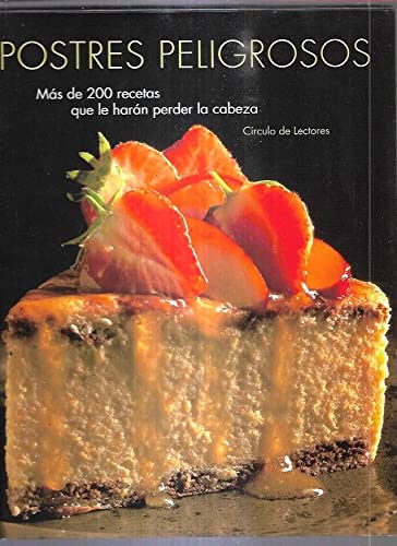 Postres Peligrosos, Mas De 200 Recetas Que Le Haran Perder La Cabeza book