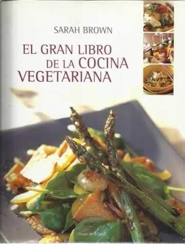 El Gran Libro De La Cocina Vegetariana: guia de nutricion y recetas para una dieta sana y equilibrad book