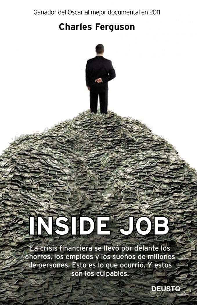 Inside Job: La crisis financiera se llevó por delante los ahorros, los empleos y los sueños de millones de personas. Esto es lo que ocurrió. Y estos son los culpables (Deusto) Social Sciences