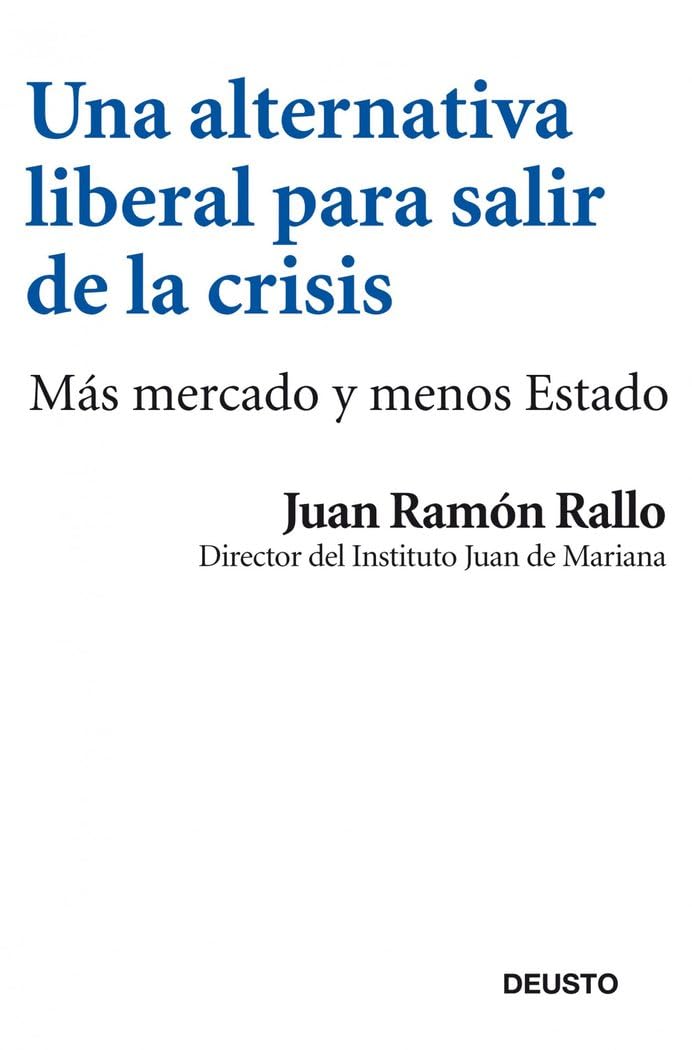 Una alternativa liberal para salir de la crisis : más mercado y menos estado Business, Finance & Career