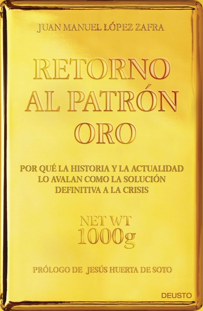Retorno al patrón oro : por qué la historia y la actualidad lo avalan como la solución definitiva a la crisis book