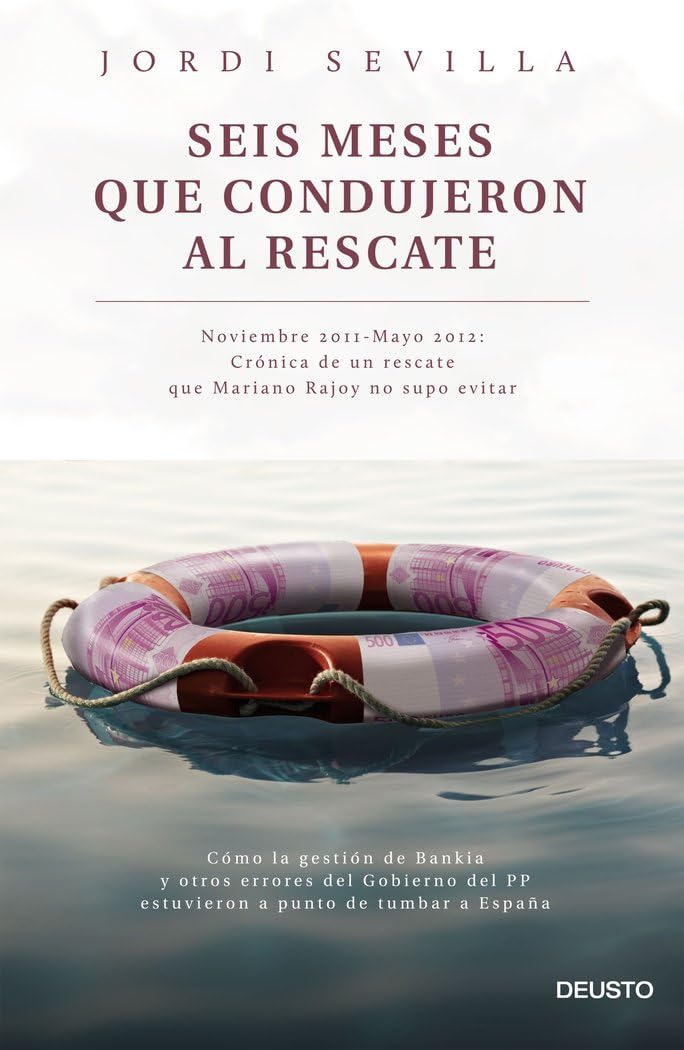 Seis meses que condujeron al rescate : Noviembre 2011-mayo 2012 : crónica de un rescate que Mariano Rajoy no supo evitar (Deusto) Business, Finance & Career