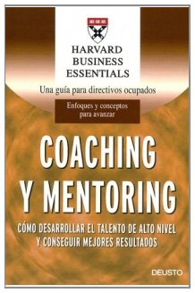Coaching y mentoring : cómo desarrollar el talento de alto nivel y conseguir mejores resultados (Harvard Business Essentials) Business, Finance & Career