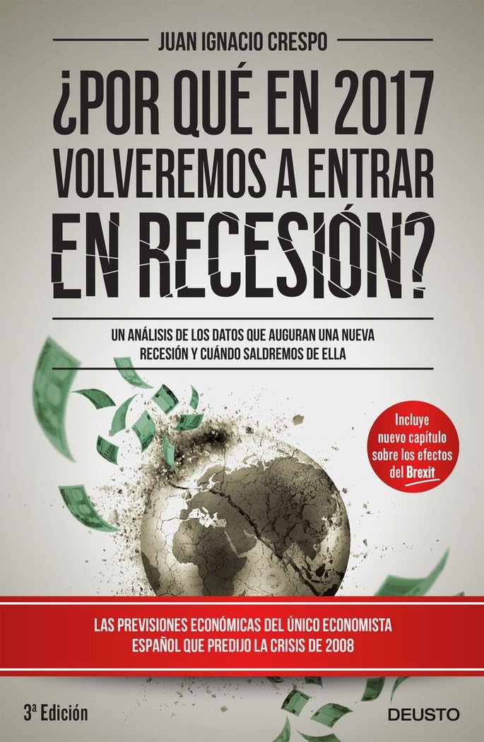 ¿Por qué en 2017 volveremos a entrar en recesión? : un análisis de los datos que auguran una nueva recesión y cuándo saldremos de ella (Deusto) Business, Finance & Career