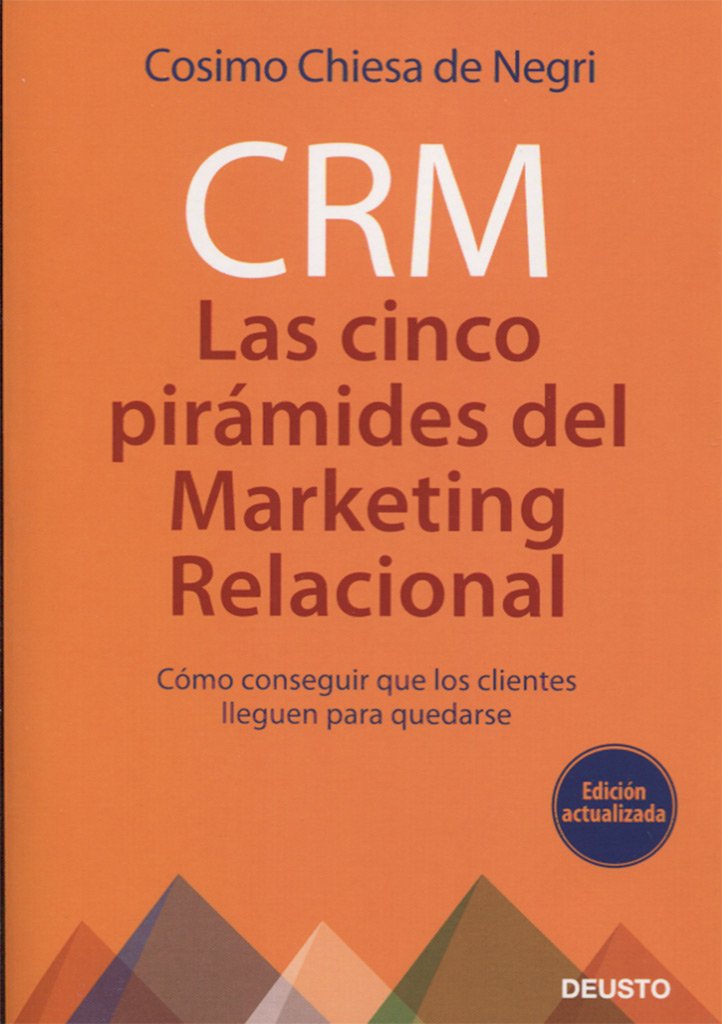 CRM, las cinco pirámides del marketing relacional : cómo conseguir que los clientes lleguen para quedarse (Deusto) Business, Finance & Career