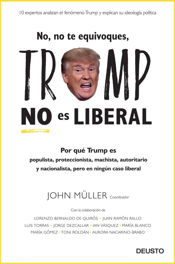 No, no te equivoques, Trump no es liberal: Por qué Trump es populista, proteccionista, machista, autoritario y nacionalista, pero en ningún caso liberal book