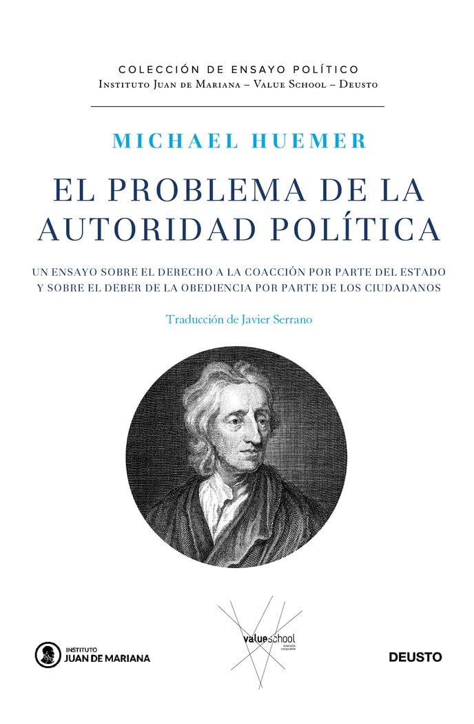 El problema de la autoridad política: Un ensayo sobre el derecho a la coacción por parte del Estado y sobre el deber de la obediencia por parte de los ... (Instituto Juan de Mariana - Value School) Politics & History