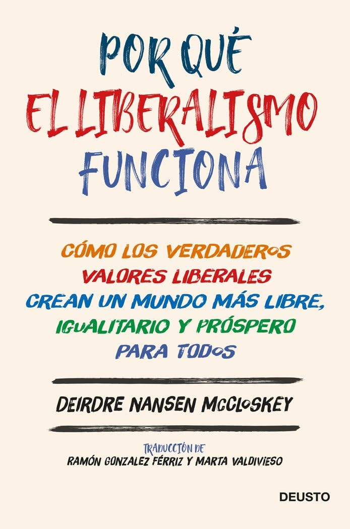Por qué el liberalismo funciona: Cómo los verdaderos valores liberales crean un mundo más libre, igualitario y próspero para todos (Deusto) Social Sciences