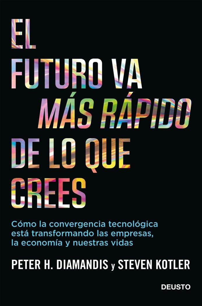 El futuro va más rápido de lo que crees: Cómo la convergencia tecnológica está transformando las empresas, la economía y nuestras vidas (Deusto) Business & Technology