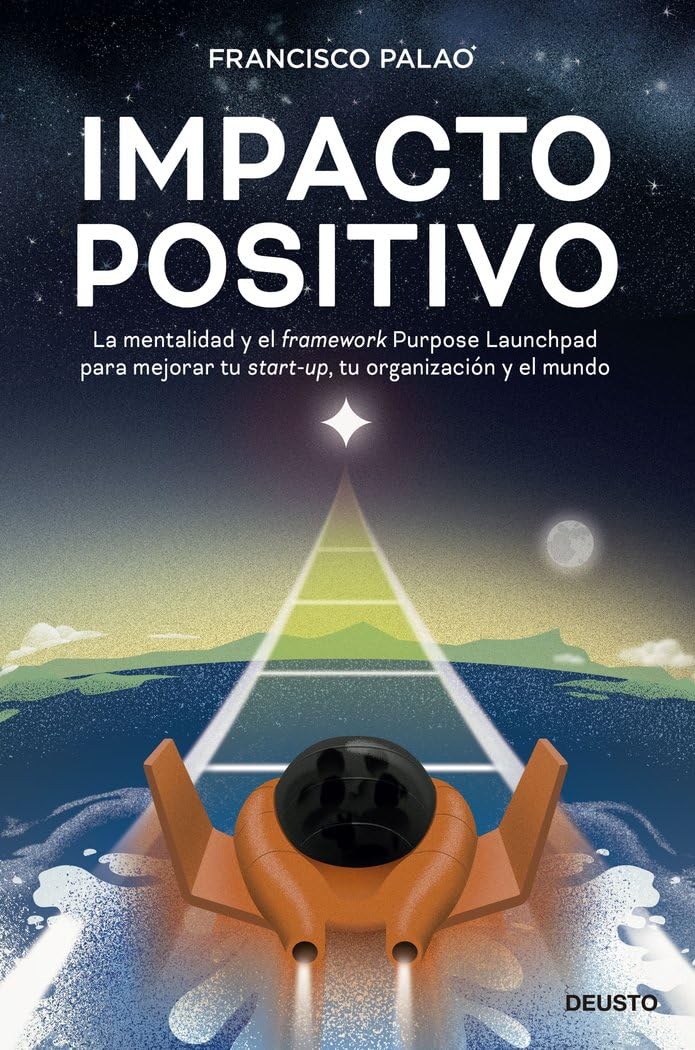 Impacto positivo: La mentalidad y el framework Purpose Launchpad para mejorar tu start-up, tu organización y el mundo book