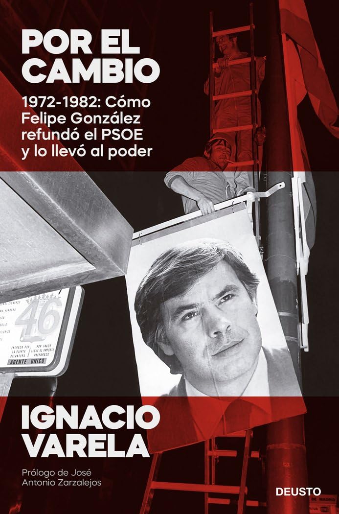 Por el cambio: 1972-1982: Cómo Felipe González refundó el PSOE y lo llevó al poder (Deusto) Memories