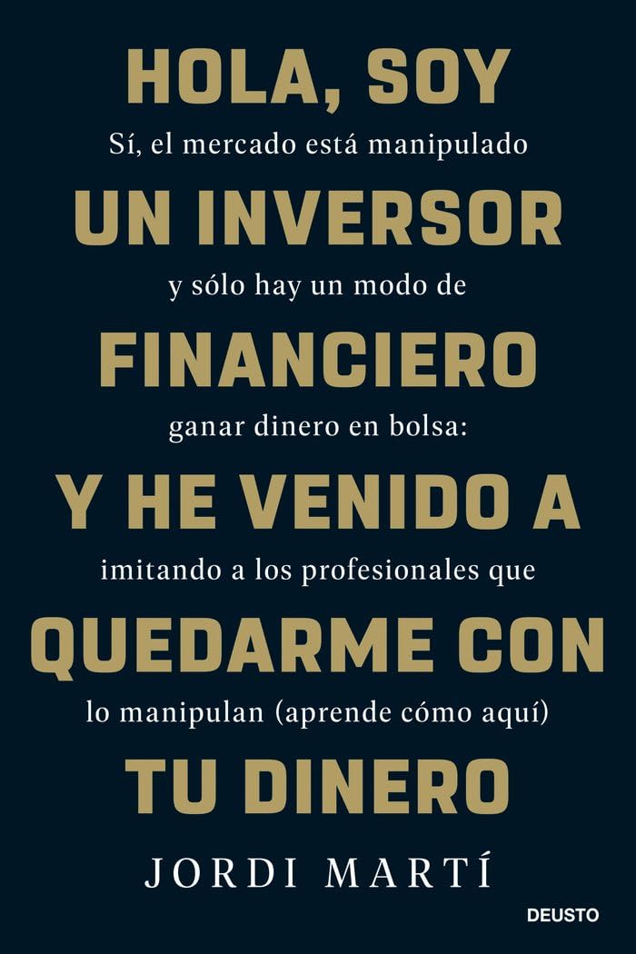 Hola, soy un inversor financiero y he venido a quedarme con tu dinero: Sí, el mercado está manipulado y sólo hay un modo de ganar dinero en bolsa: ... que lo manipulan (aprende cómo aquí) book