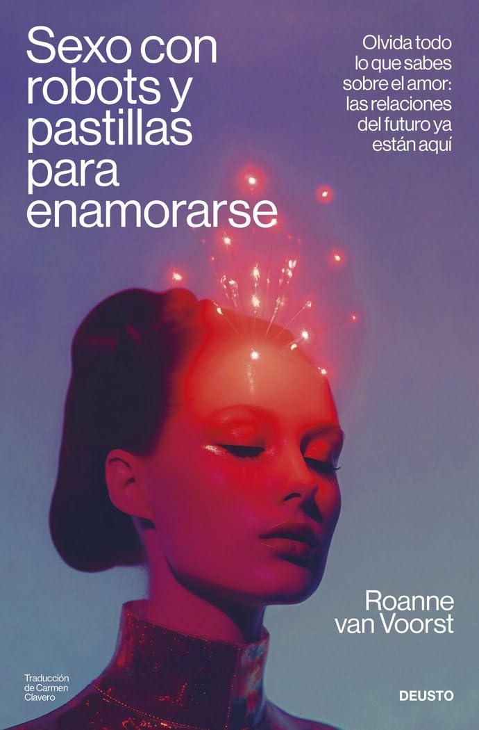 Sexo con robots y pastillas para enamorarse: Olvida todo lo que sabes sobre el amor: las relaciones del futuro ya están aquí book