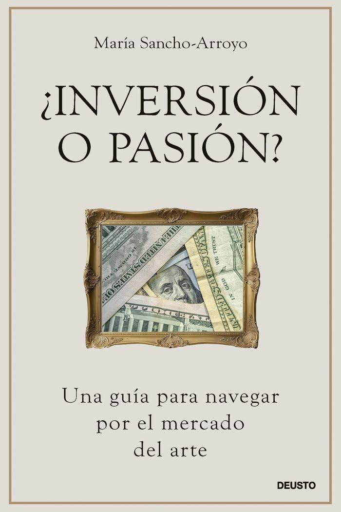 ¿Inversión o pasión?: Una guía para navegar por el mercado del arte (Deusto) Business & Technology