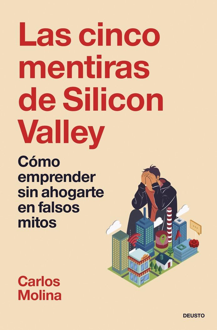 Las cinco mentiras de Silicon Valley: Cómo emprender sin ahogarte en falsos mitos (Deusto) Business, Finance & Career