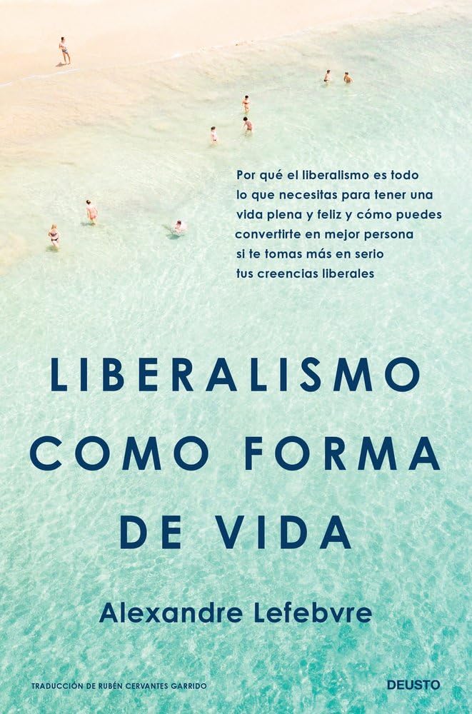 Liberalismo como forma de vida: Por qué el liberalismo es todo lo que necesitas para tener una vida plena y feliz y cómo puedes convertirte en mejor ... más en serio tus creencias liberales (Deusto) Business, Finance & Career