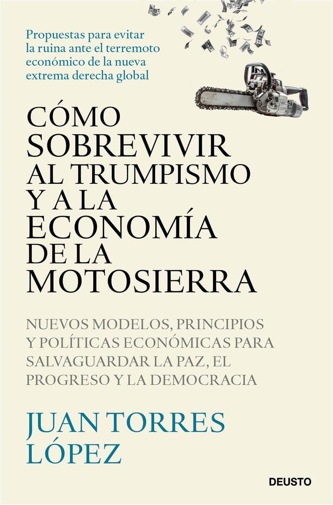 Cómo sobrevivir al trumpismo y a la economía de la motosierra: Nuevos modelos, principios y políticas económicas para salvaguardar la paz, el progreso y la democracia book