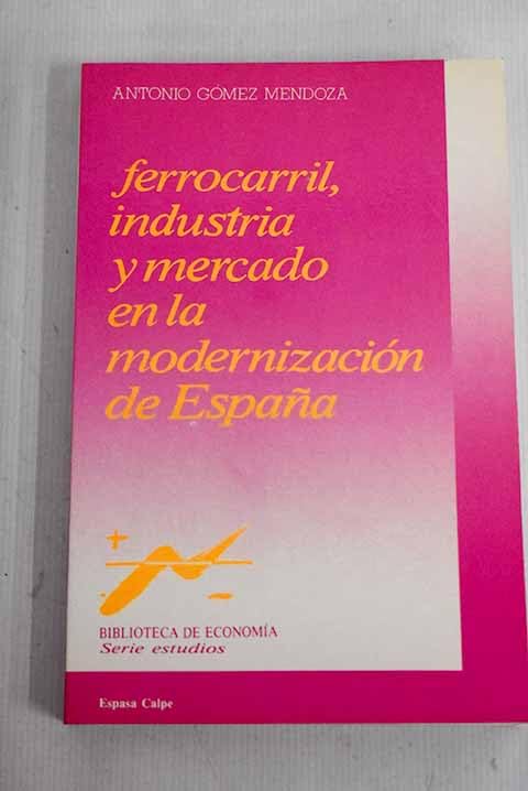Ferrocarril, industria y Mercado en la modernizacion economica... book