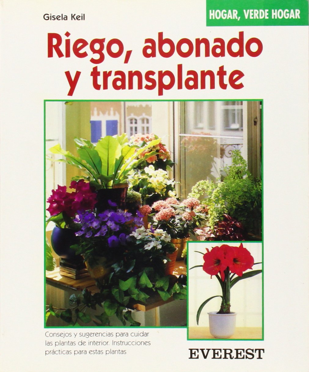 Riego, abonado y transplante: Consejos y sugerencias para cuidar las plantas de interior. Instrucciones prácticas para estas plantas. (Hogar, verde hogar) Books