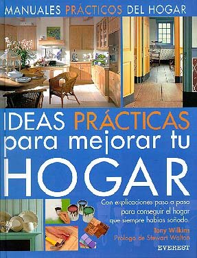 Ideas Prácticas para mejorar tu hogar: Con explicaciones paso a paso para conseguir el hogar que siempre habías soñado. (Manuales prácticos de decoración) Hobbies & Crafts