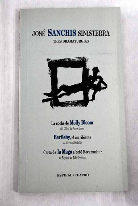 Tres dramaturgias: La noche de Molly Bloom (Ulises de J. Joyce). Bartleby, el escribiente (Herman Melville). Carta de la Maga a bebé Rocamadour (Rayuela) (Espiral / Teatro, Band 178) Books