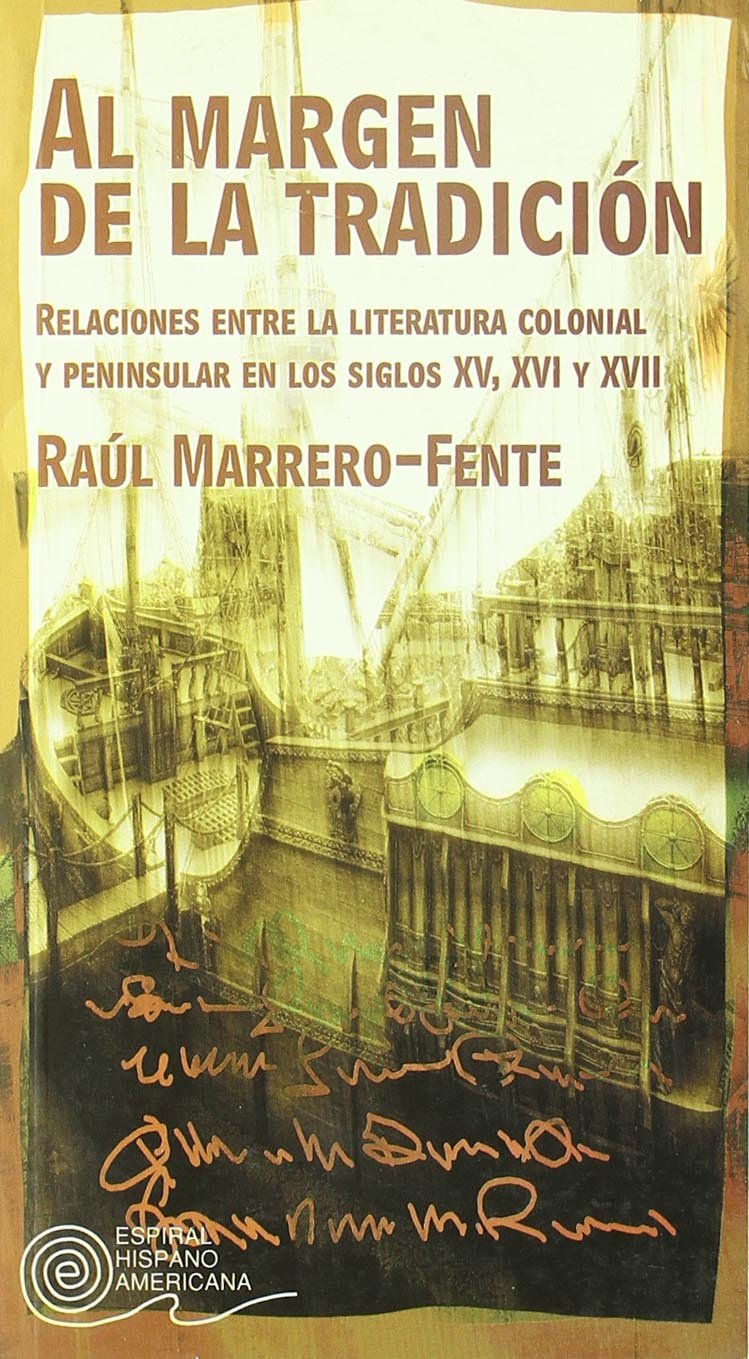 Al margen de la tradición : Relaciones entre la literatura colonial y peninsular en los siglos XV, XVI y XVII (Espiral Hispanoamericana, Band 41) Social Sciences