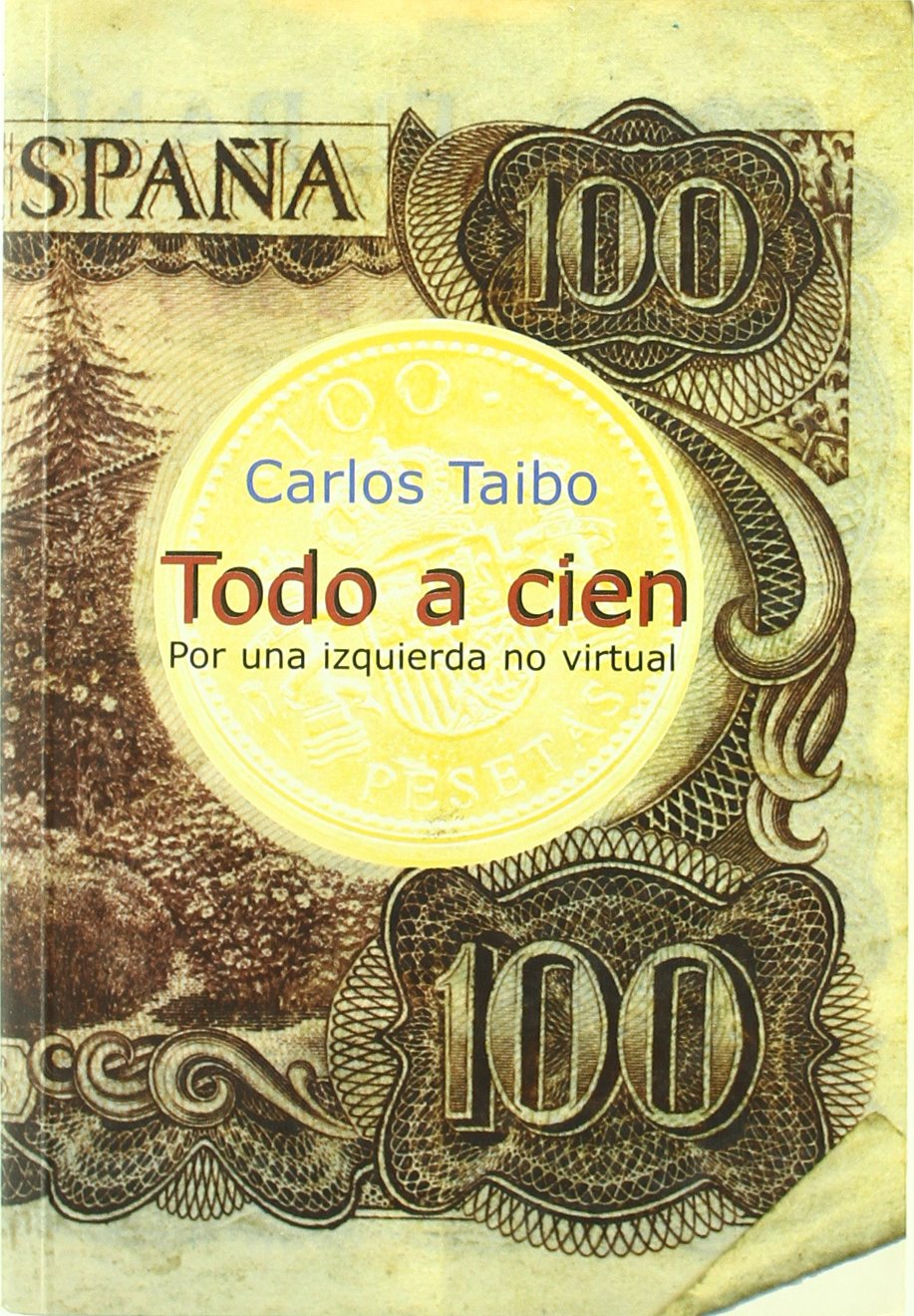 Todo a cien : por una izquierda no virtual (Ciencia / Política, sociología y economía, Band 237) Philosophy