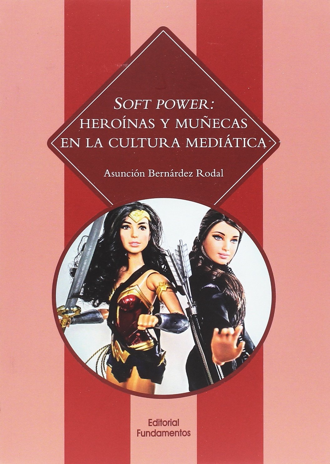 Soft power : heroínas y muñecas en la cultura mediática (Ciencia / Género, Band 365) Media & Communication