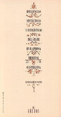 Influencias sintacticas y estilisticas del arabe en la prosa medieval castellana / Syntactic and Stylistic Influences from Arabic in Medieval Castilian Prose book